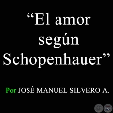 El amor segn Schopenhauer - Por JOS MANUEL SILVERO A. - Sbado, 14 de Febrero de 2009